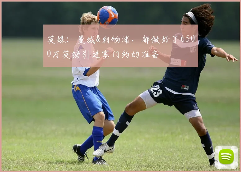 英媒：曼城&利物浦，都做好了6500万英镑引进塞门约的准备