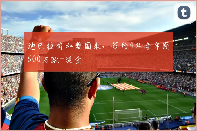 迪巴拉将加盟国米，签约4年净年薪600万欧+奖金