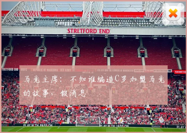 马竞主席：不知谁编造C罗加盟马竞的故事，假消息