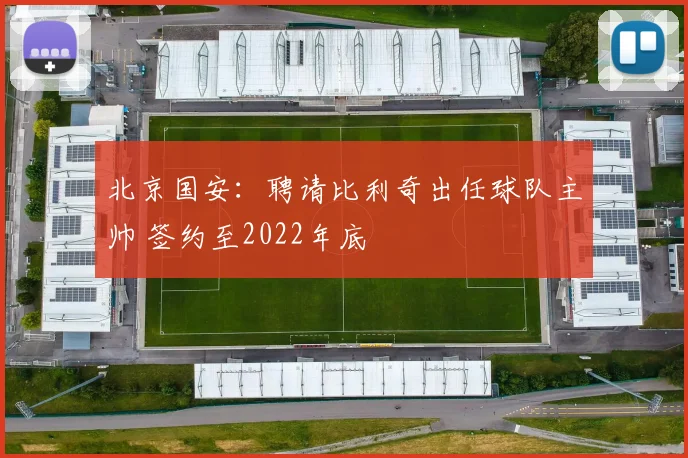 北京国安：聘请比利奇出任球队主帅 签约至2022年底