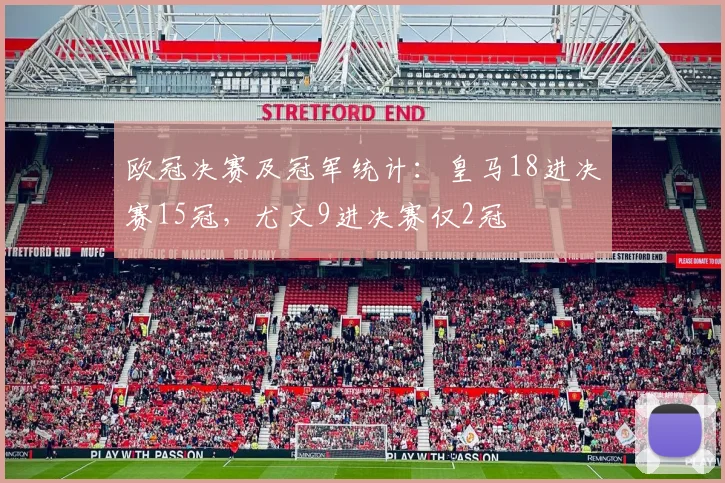 欧冠决赛及冠军统计：皇马18进决赛15冠，尤文9进决赛仅2冠